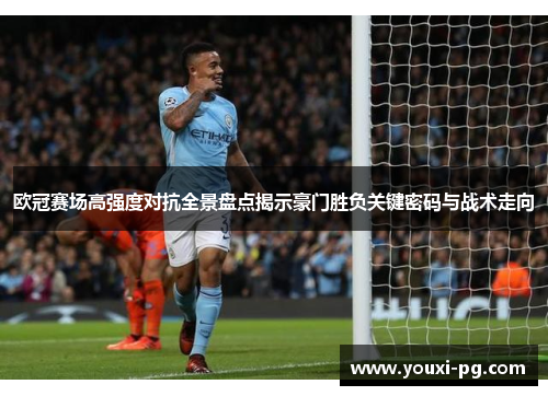 欧冠赛场高强度对抗全景盘点揭示豪门胜负关键密码与战术走向 欧冠赛场高强度对抗全景盘点揭示豪门胜负关键密码与战术走向
