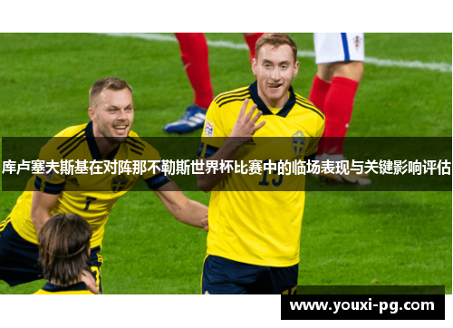库卢塞夫斯基在对阵那不勒斯世界杯比赛中的临场表现与关键影响评估