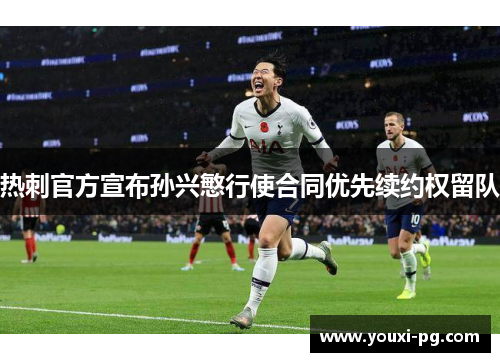 热刺官方宣布孙兴慜行使合同优先续约权留队 热刺官方宣布孙兴慜行使合同优先续约权留队
