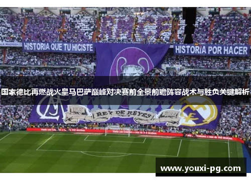 国家德比再燃战火皇马巴萨巅峰对决赛前全景前瞻阵容战术与胜负关键解析